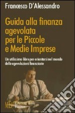 Guida alla finanza agevolata per le piccole e medie imprese. Un utilissimo libro per orientarsi nel mondo delle agevolazioni finanziarie libro