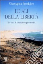 Le ali della libertà. La forza di cambiare la propria vita