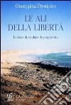 Le ali della libertà. La forza di cambiare la propria vita libro