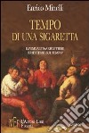 Tempo di una sigaretta. Il fumo aiuta a riflettere su se stessi e sul tempo? libro