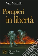 Pompieri in libertà. Il racconto di chi rischia la vita per mestiere libro