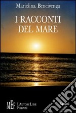 I racconti del mare. Il mare e le sue infinite storie libro