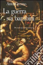 La guerra sui bambini. Per dare voce a chi non ne ha libro