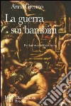 La guerra sui bambini. Per dare voce a chi non ne ha libro