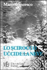 Lo scirocco uccide la neve. La storia di un amore tormentato sullo sfondo della prima guerra mondiale libro