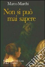 Non si può mai sapere. Un affascinante percorso nella natura umana. Dall'antica Roma ai giorni nostri libro