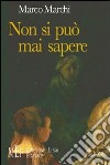 Non si può mai sapere. Un affascinante percorso nella natura umana. Dall'antica Roma ai giorni nostri libro