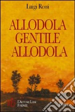 Allodola, gentile allodola. Racconti sulla straordinarietà di ogni vita ordinaria libro