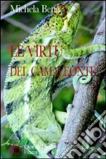 Le virtù del camaleonte. Come sopravvivere a se stessi e agli altri: requisiti e strategie libro