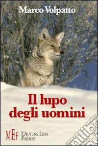 Il lupo degli uomini. Al centro della vicenda la battaglia per la difesa della montagna e dei suoi animali libro