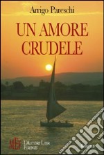 Un amore crudele. La storia d'amore di due adolescenti nei favolosi anni Sessanta libro