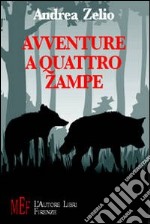 Avventure a quattro zampe. Animali speciali protagonisti di tante avventure sorprendenti libro