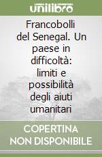 Francobolli del Senegal. Un paese in difficoltà: limiti e possibilità degli aiuti umanitari libro