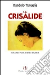 La crisalide. Romanzo psicologico e d'azione libro di Travaglia Dandolo