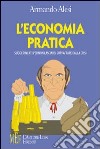 L'economia pratica. Suggerimenti pratici per non lasciarsi sopraffare dalla crisi libro