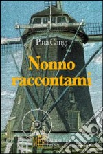 Nonno raccontami. Ricordi, storie e personaggi di un mondo rurale libro