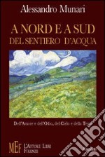 A nord e a sud del sentiero d'acqua. Dell'amore e dell'odio, del cielo e della terra libro