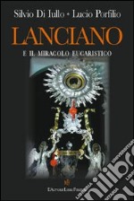 Lanciano e il miracolo eucaristico. Ricostruzione storica dell'avvenimento prodigioso libro