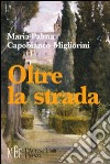 Oltre la strada. Un percorso di amicizia alla scoperta del senso della vita libro