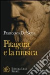 Pitagora e la musica. Un viaggio sulle tracce di Pitagora alla ricerca del mistero dei suoni libro