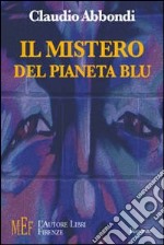 Il mistero del pianeta blu. Uno sguardo fantascientifico sul destino della terra libro