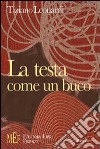 La testa come un buco. Racconti brevi e taglienti dalle inquietanti atmosfere noir libro