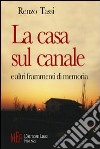 La casa sul canale e altri frammenti di memoria. Una storia di formazione negli anni fra la Resistenza e la nascita della Repubblica libro