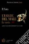 L'erede del male. Quando il male si fece carne e abitò tra gli uomini libro