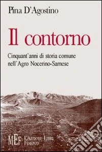 Il contorno. Cinquant'anni di storia comune nell'agro nocerino-sarnese libro