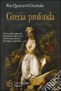 Grecia profonda. Un inconsueto itinerario alla scoperta della Grecia minore e più autentica libro