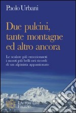 Due pulcini, tante montagne ed altro ancora. Le scalate più emozionanti, i monti più belli nei ricordi di un alpinista appassionato libro