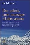 Due pulcini, tante montagne ed altro ancora. Le scalate più emozionanti, i monti più belli nei ricordi di un alpinista appassionato libro