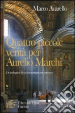 Quattro piccole verità per Aurelio Marchi. Le indagini di un investigatore privato libro