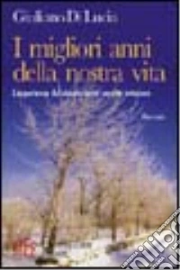 I migliori anni della nostra vita. L'esperienza del dolore come crescita interiore libro