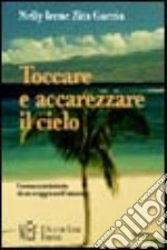 Toccare e accarezzare il cielo. Cronaca intimista di un viaggio nell'anima libro