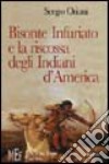 Bisonte Infuriato e la riscossa degli indiani d'America. L'appassionante epopea della rivincita delle tribù pellerossa libro