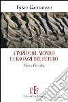 L'inizio del mondo e i ragazzi del futuro. Terza filosofia libro