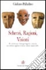 Scherzi, ragioni, visioni. Uno schermo suggestivo di visioni, simboli, tragedie, beffe... libro