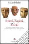 Scherzi, ragioni, visioni. Uno schermo suggestivo di visioni, simboli, tragedie, beffe... libro