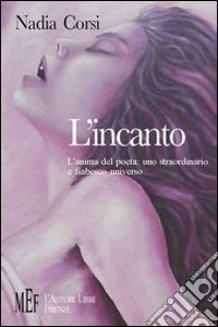 L'incanto. L'anima del poeta: uno straordinario e fiabesco universo libro