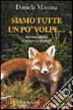 Siamo tutte un po' volpe... Storia di animali, di amore e di saggezza libro