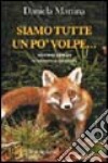 Siamo tutte un po' volpe... Storia di animali, di amore e di saggezza libro