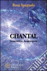 Chantal. La sua ricerca... la sua scoperta. Il fascino della ricerca e l'amore per la vita libro