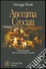 Anonima crociati. La prima crociata attraverso i sentimenti e le vicende quotidiane di gente comune libro