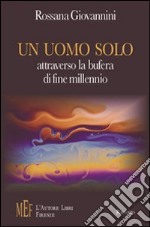 Un uomo solo attraverso la bufera di fine millennio. Un ritratto dell'Italia di fine millennio attraverso le vicende di un appassionato medico libro