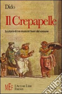 Il crepapelle. La storia di tre musicisti speciali libro