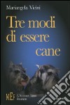 Tre modi di essere cane. Storie di cani libro