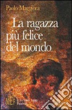 La ragazza più felice del mondo. L'ironia di uno sguardo sospeso fra sogno e realtà libro