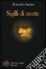 Sigilli di morte. L'imprevedibile verità di un efferato omicidio al centro di una complicata indagine libro