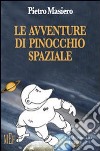 Le avventure di Pinocchio spaziale. Un inedito Pinocchio moderno libro